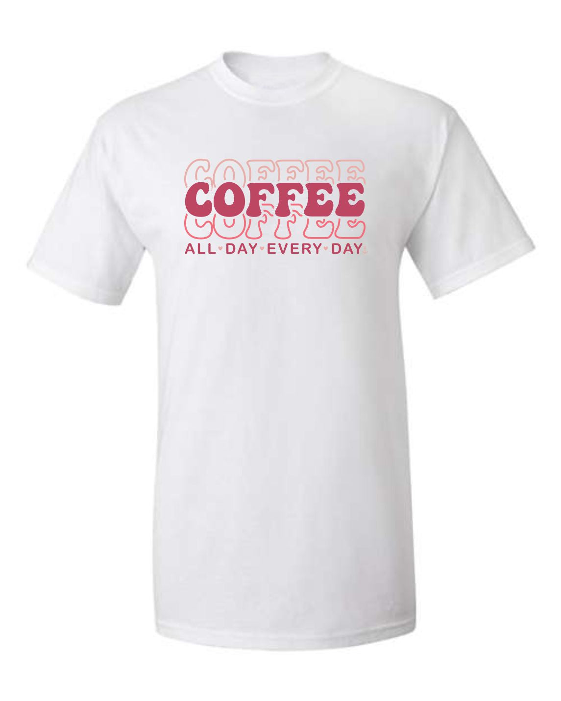 "Coffee. All day. Every day." Hearts T-Shirt