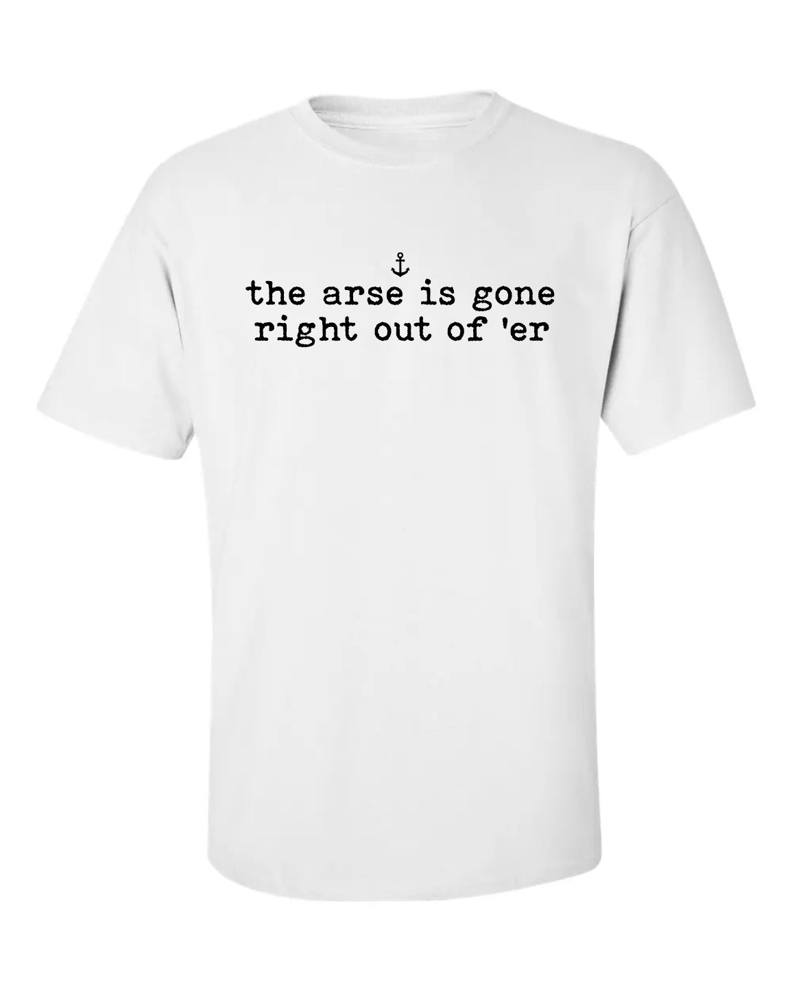 "The Arse Is Gone Right Out Of 'Er" T-Shirt