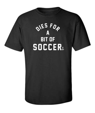 "Dies For A Bit Of Soccer" T-Shirt