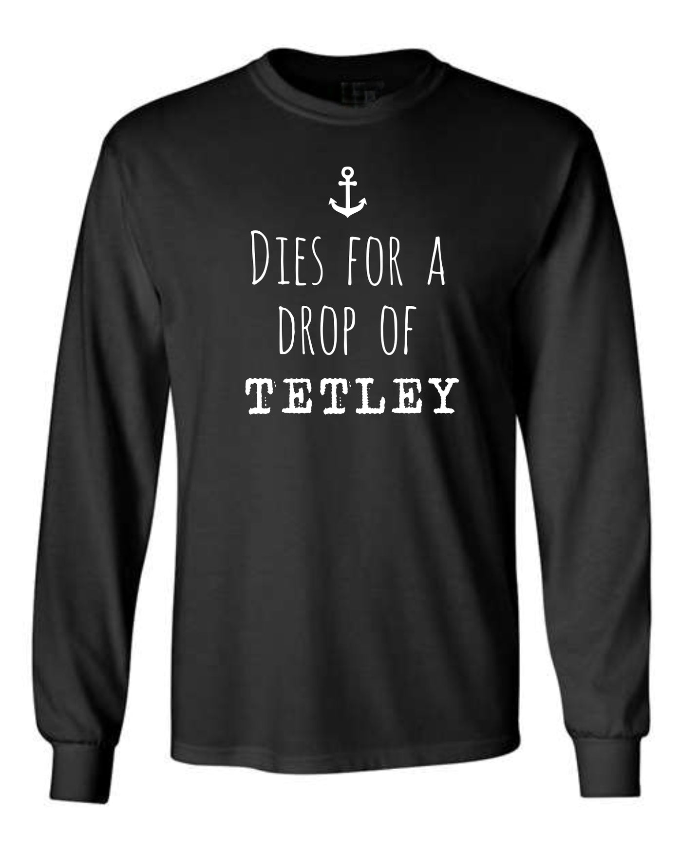 "Dies For A Drop Of Tetley" Unisex Long Sleeve Shirt