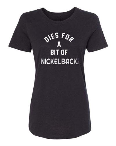 "Dies For A Bit Of Nickelback" T-Shirt