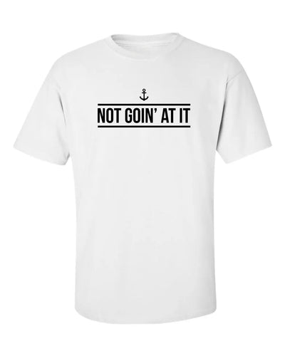 "Not Goin' At It" T-Shirt