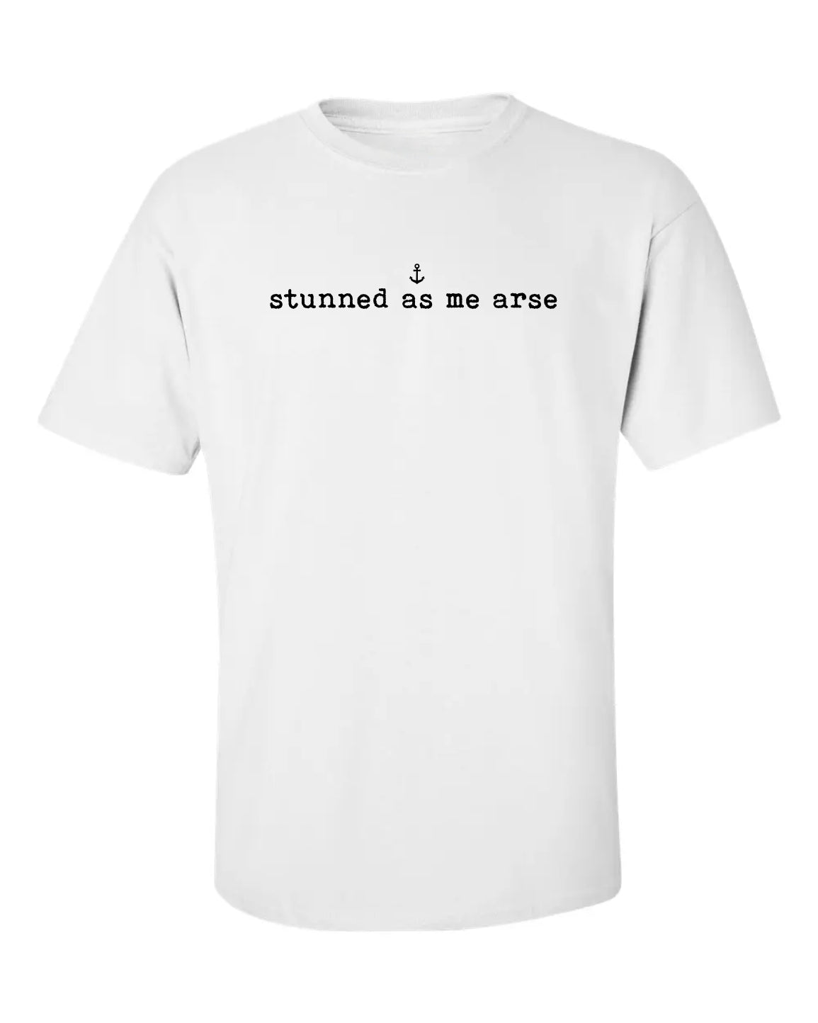 "Stunned As Me Arse" T-Shirt