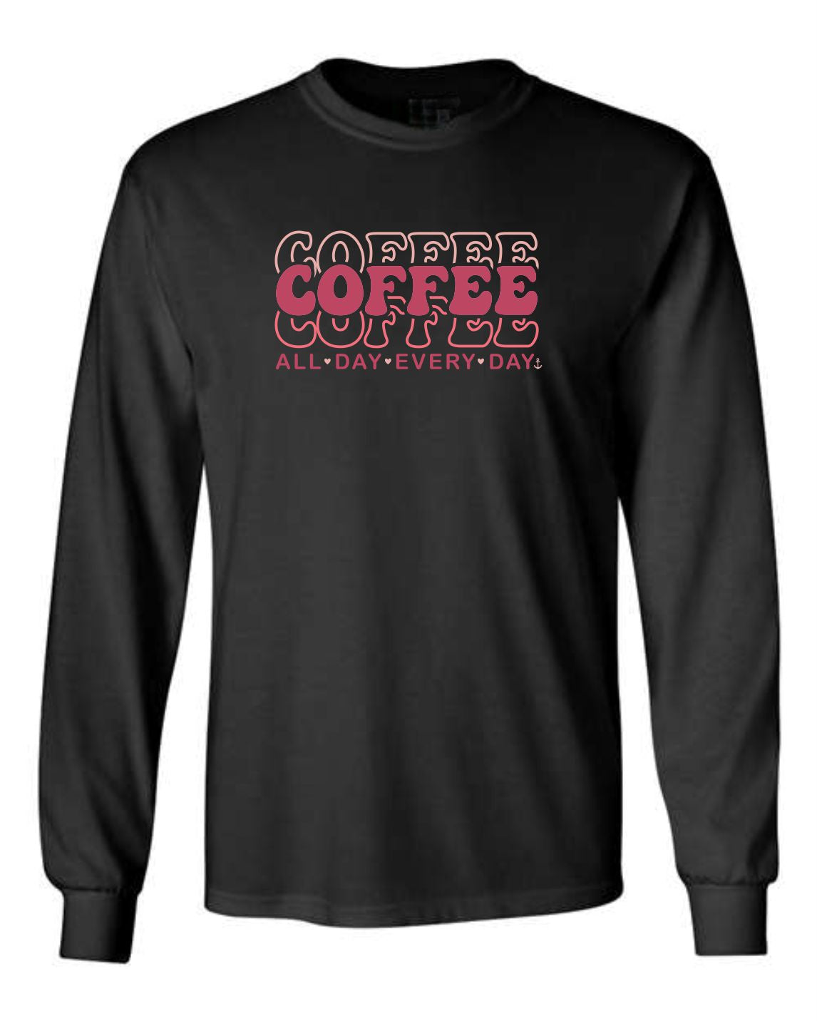 "Coffee. All day. Every day." Unisex Long Sleeve Shirt