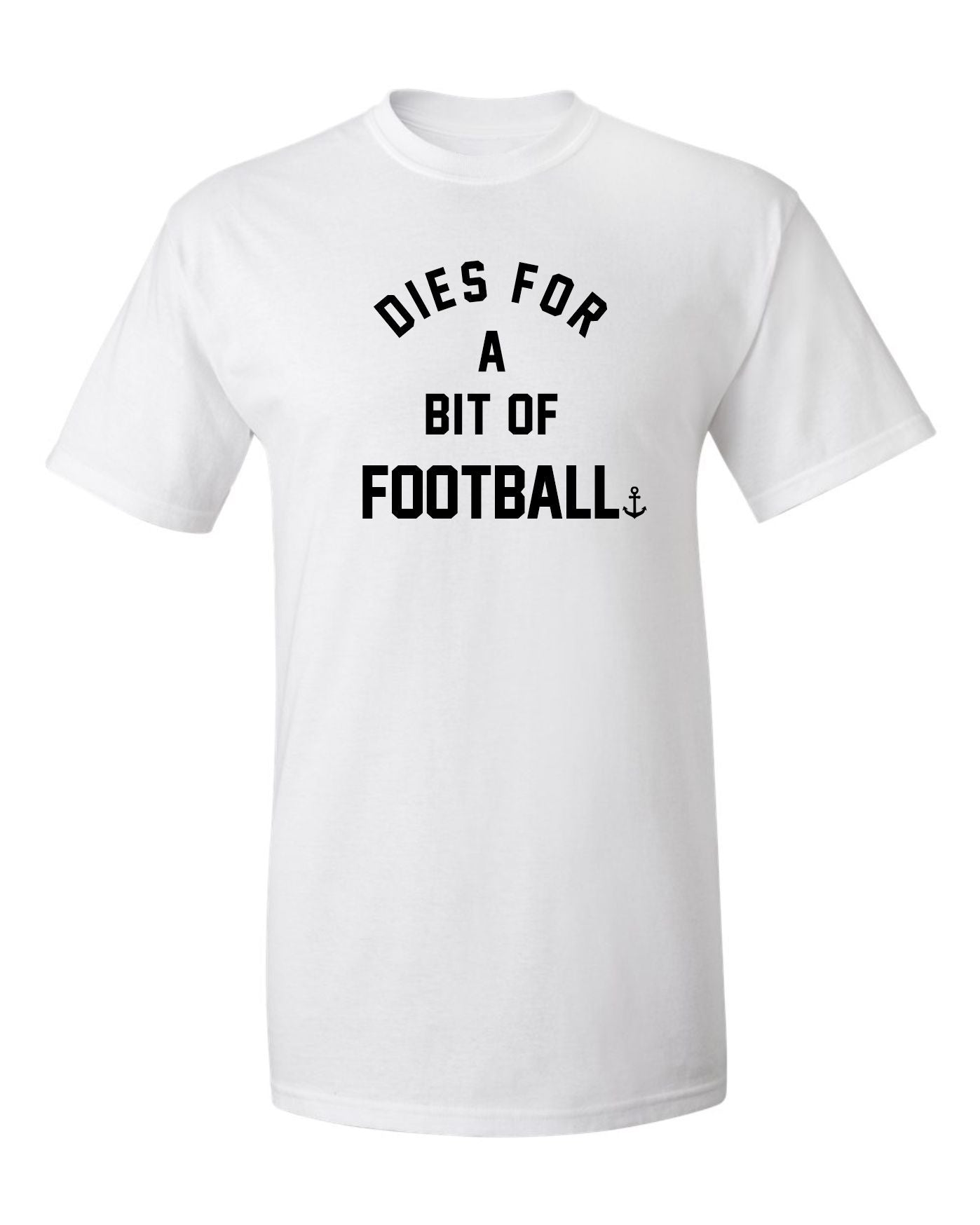 "Dies For A Bit Of Football" T-Shirt