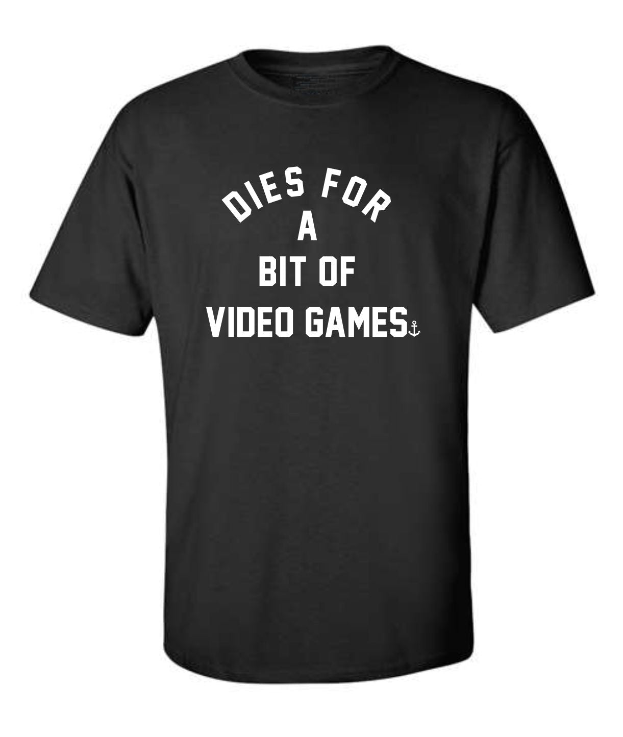 "Dies For A Bit Of Video Games" T-Shirt