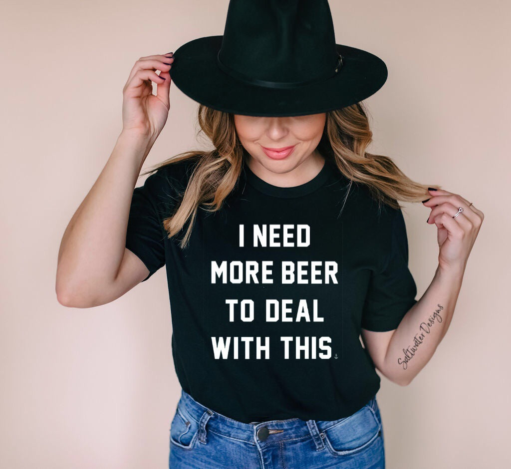 "I Need More Beer To Deal With This" T-Shirt