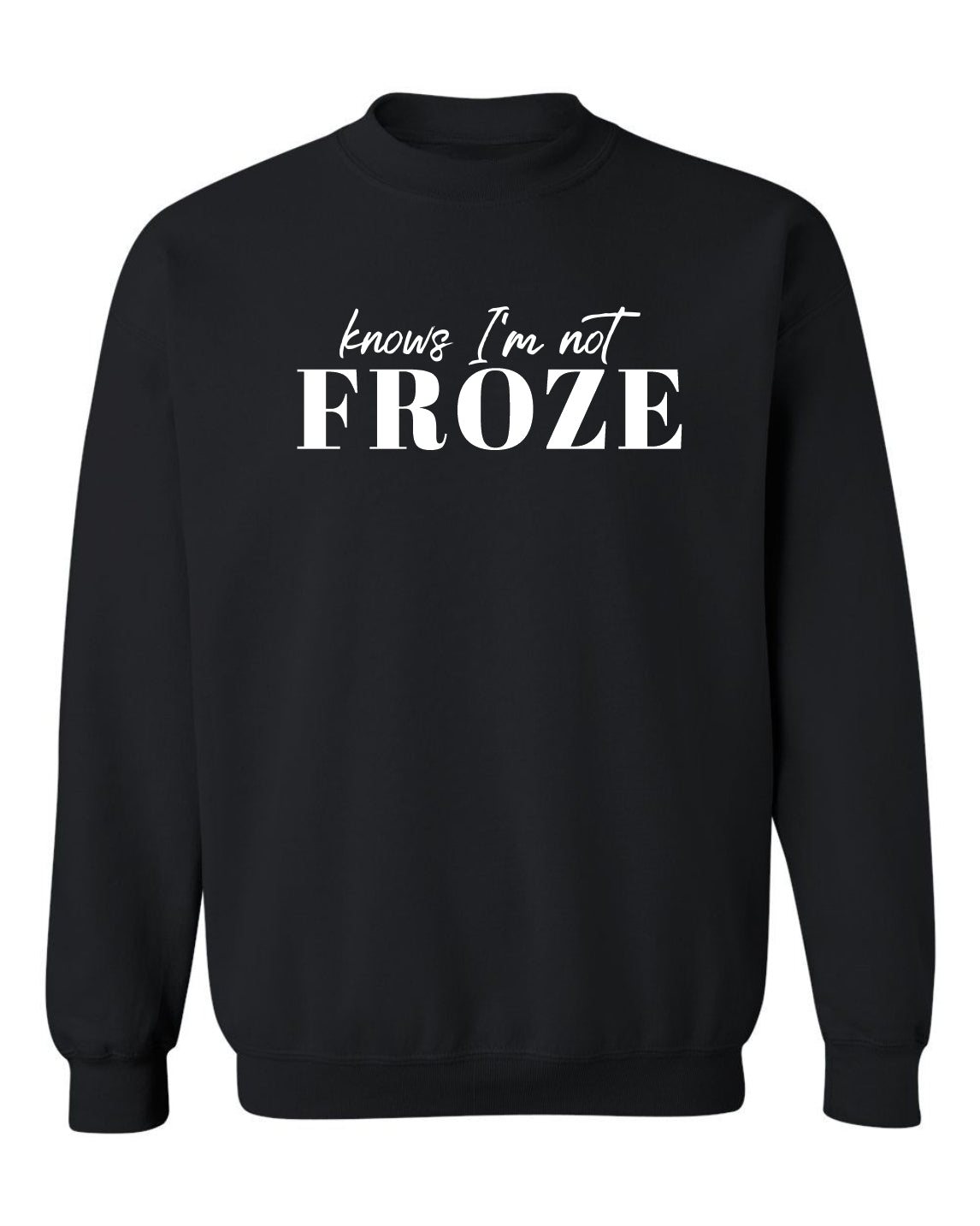 "Knows I’m Not Froze" Crewneck Sweatshirt