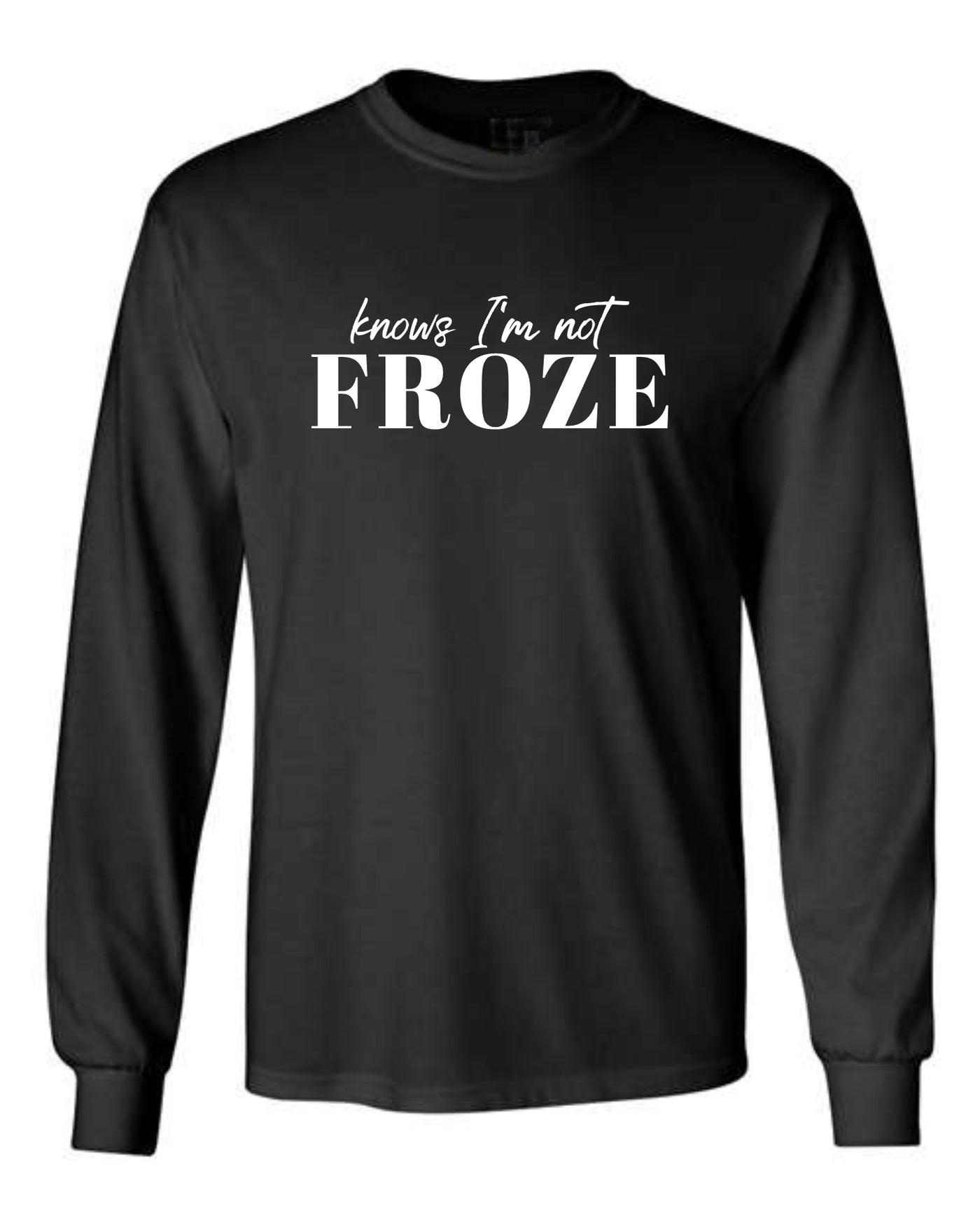 "Knows I'm Not Froze" Unisex Long Sleeve T-shirt